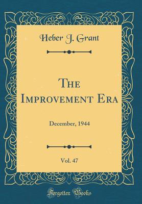 Read online The Improvement Era, Vol. 47: December, 1944 (Classic Reprint) - Heber J Grant | ePub