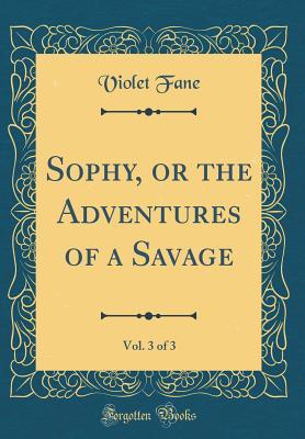 Read online Sophy, or the Adventures of a Savage, Vol. 3 of 3 (Classic Reprint) - Violet Fane | ePub