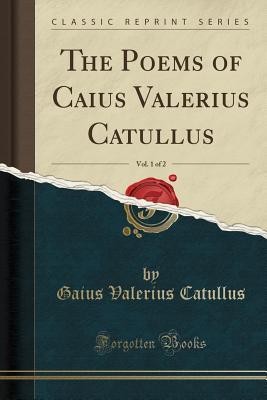 Read online The Poems of Caius Valerius Catullus, Vol. 1 of 2 (Classic Reprint) - Catullus file in ePub