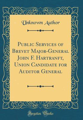 Download Public Services of Brevet Major-General John F. Hartranft, Union Candidate for Auditor General (Classic Reprint) - Unknown file in ePub