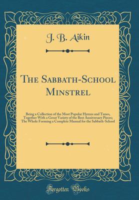 Read The Sabbath-School Minstrel: Being a Collection of the Most Popular Hymns and Tunes, Together with a Great Variety of the Best Anniversary Pieces; The Whole Forming a Complete Manual for the Sabbath-School (Classic Reprint) - J B Aikin file in ePub
