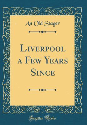 Read online Liverpool a Few Years Since (Classic Reprint) - An Old Stager file in ePub