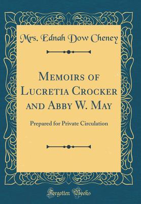 Read Memoirs of Lucretia Crocker and Abby W. May: Prepared for Private Circulation (Classic Reprint) - Ednah Dow Cheney | ePub