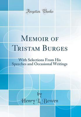 Download Memoir of Tristam Burges: With Selections from His Speeches and Occasional Writings (Classic Reprint) - Henry L. Bowen | ePub