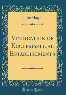 Download Vindication of Ecclesiastical Establishments (Classic Reprint) - John Inglis | ePub