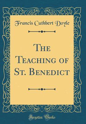 Read online The Teaching of St. Benedict (Classic Reprint) - Francis Cuthbert Doyle file in PDF