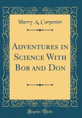 Read Adventures in Science with Bob and Don (Classic Reprint) - Harry A Carpenter file in PDF