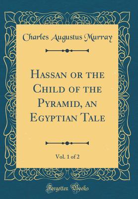 Read online Hassan or the Child of the Pyramid, an Egyptian Tale, Vol. 1 of 2 (Classic Reprint) - Charles Augustus Murray file in ePub