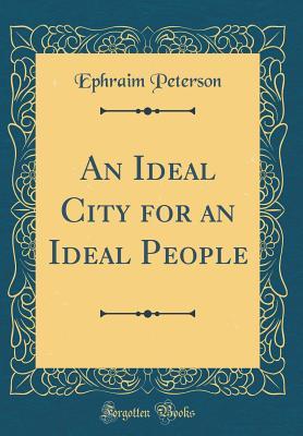 Read online An Ideal City for an Ideal People (Classic Reprint) - Ephraim Peterson | ePub