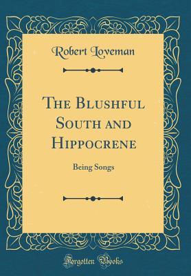 Read online The Blushful South and Hippocrene: Being Songs (Classic Reprint) - Robert Loveman | ePub