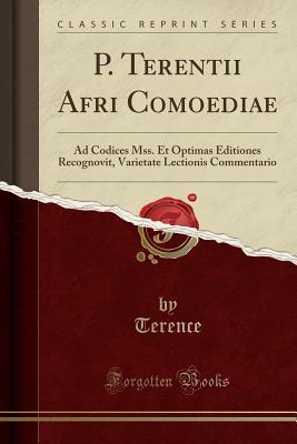 Read online P. Terentii Afri Comoediae: Ad Codices Mss. Et Optimas Editiones Recognovit, Varietate Lectionis Commentario (Classic Reprint) - Terence | PDF