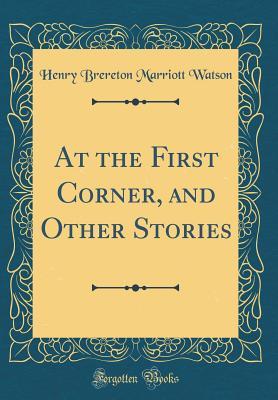 Read At the First Corner, and Other Stories (Classic Reprint) - H.B. Marriott Watson file in PDF