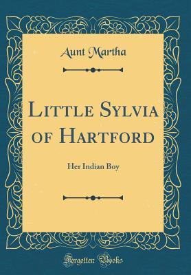 Read Little Sylvia of Hartford: Her Indian Boy (Classic Reprint) - Aunt Martha | PDF