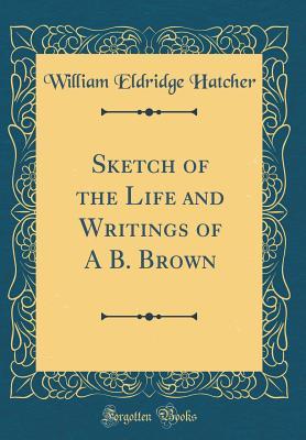 Read Sketch of the Life and Writings of a B. Brown (Classic Reprint) - William Eldridge Hatcher | ePub